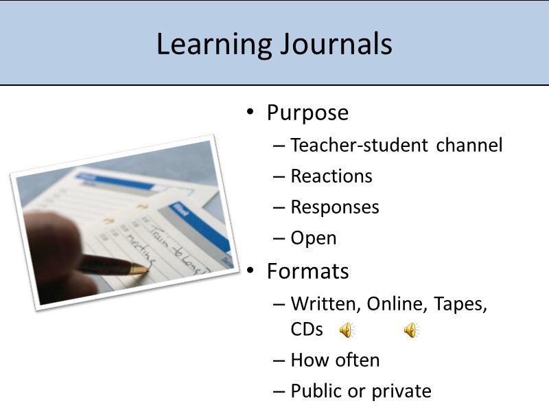 Learning Journals Purpose Teacher-student channel Reactions Responses Open Formats Written, Online, Tapes, CDs 